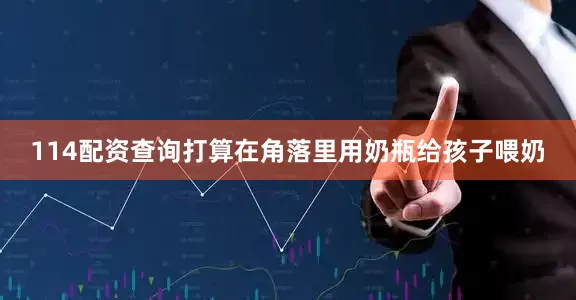 114配资查询打算在角落里用奶瓶给孩子喂奶