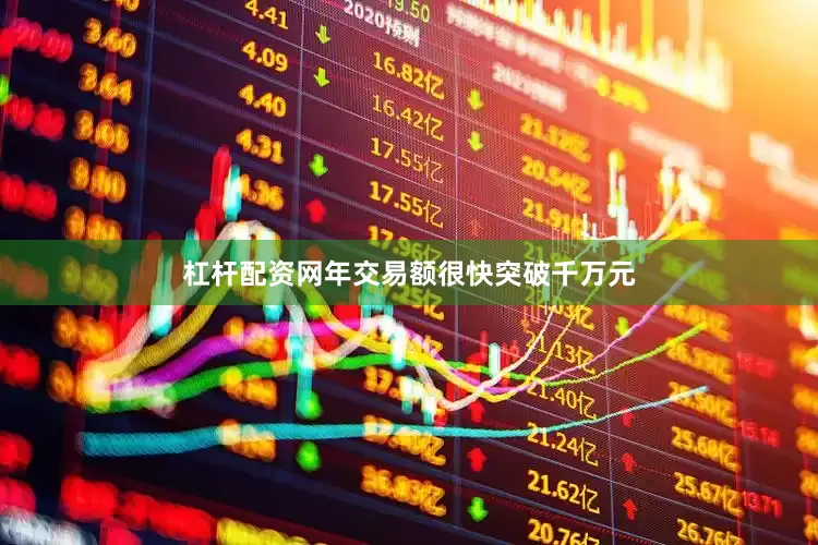 杠杆配资网年交易额很快突破千万元