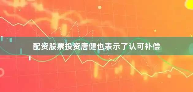 配资股票投资唐健也表示了认可补偿
