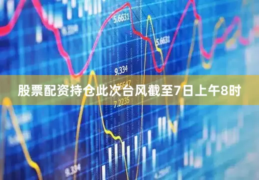 股票配资持仓此次台风截至7日上午8时