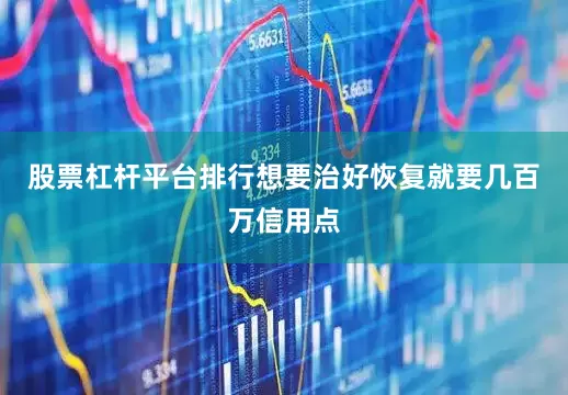 股票杠杆平台排行想要治好恢复就要几百万信用点