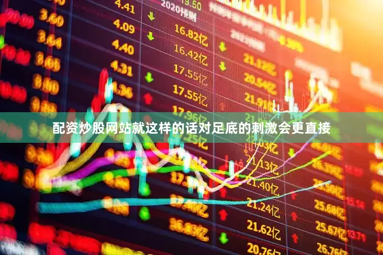 配资炒股网站就这样的话对足底的刺激会更直接