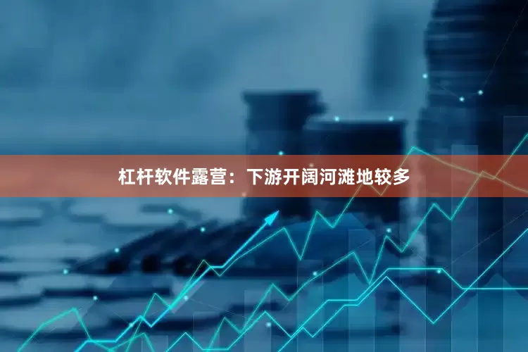 杠杆软件露营：下游开阔河滩地较多