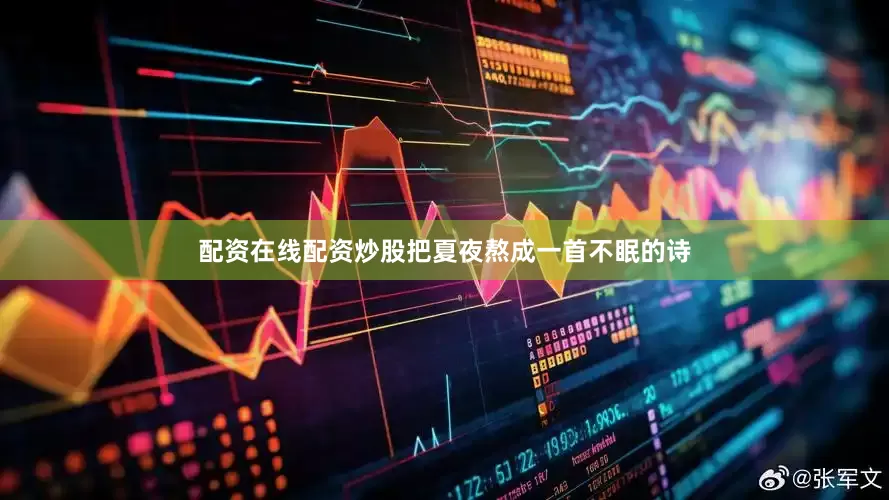 配资在线配资炒股把夏夜熬成一首不眠的诗