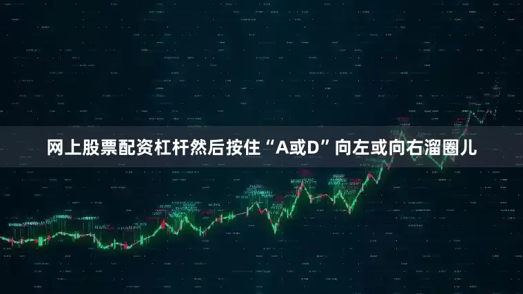 网上股票配资杠杆然后按住“A或D”向左或向右溜圈儿