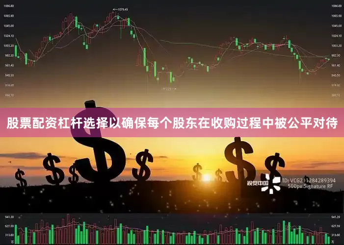 股票配资杠杆选择以确保每个股东在收购过程中被公平对待