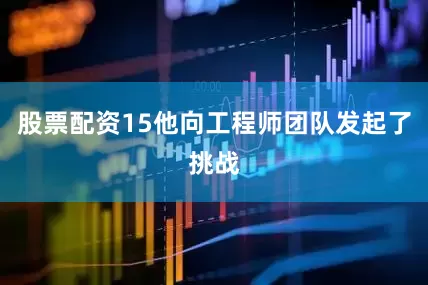 股票配资15他向工程师团队发起了挑战