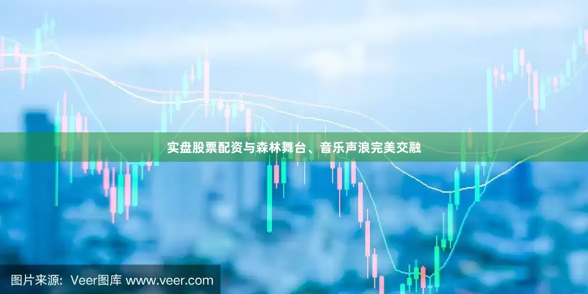 实盘股票配资与森林舞台、音乐声浪完美交融