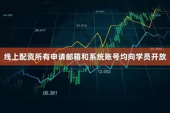 线上配资所有申请邮箱和系统账号均向学员开放